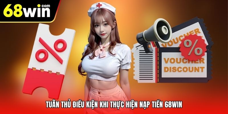 Tuân thủ điều kiện khi thực hiện nạp tiền 68Win