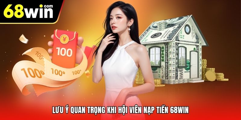 Lưu ý quan trọng khi hội viên nạp tiền 68Win