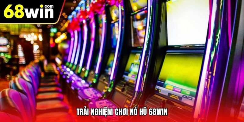 Trải nghiệm chơi nổ hũ 68win