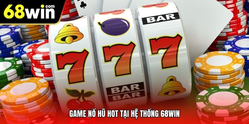Game nổ hũ hot tại hệ thống 68win