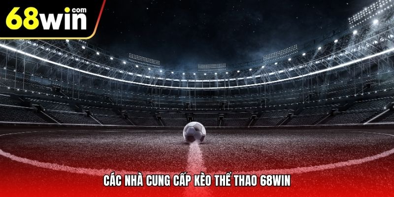 Các nhà cung cấp kèo thể thao 68win